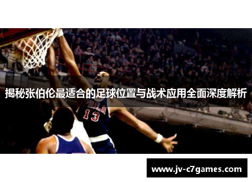 揭秘张伯伦最适合的足球位置与战术应用全面深度解析
