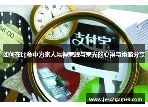 如何在比赛中为家人赢得荣耀与荣光的心得与策略分享