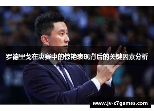 罗德里戈在决赛中的惊艳表现背后的关键因素分析