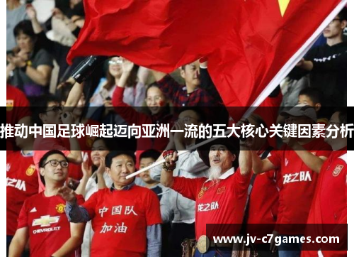 推动中国足球崛起迈向亚洲一流的五大核心关键因素分析