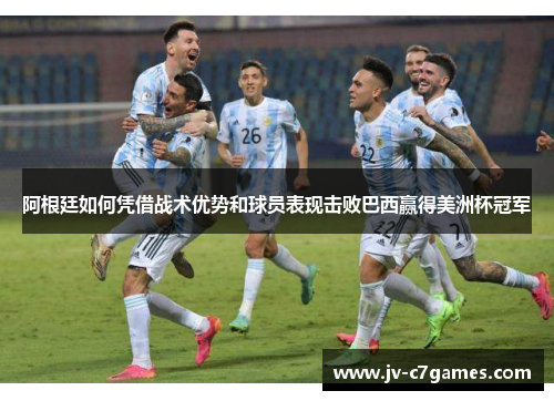 阿根廷如何凭借战术优势和球员表现击败巴西赢得美洲杯冠军