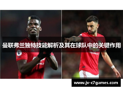 曼联弗兰独特技能解析及其在球队中的关键作用