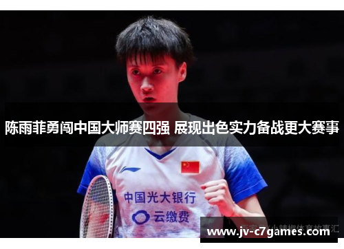陈雨菲勇闯中国大师赛四强 展现出色实力备战更大赛事 陈雨菲勇闯中国大师赛四强 展现出色实力备战更大赛事