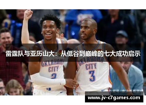 雷霆队与亚历山大:从低谷到巅峰的七大成功启示 雷霆队与亚历山大:从低谷到巅峰的七大成功启示