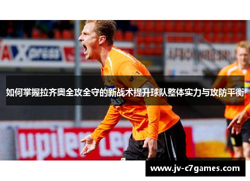 如何掌握拉齐奥全攻全守的新战术提升球队整体实力与攻防平衡