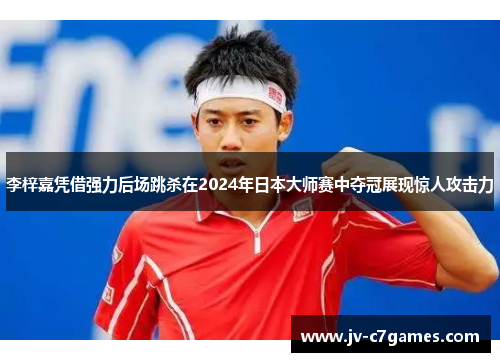 李梓嘉凭借强力后场跳杀在2024年日本大师赛中夺冠展现惊人攻击力 李梓嘉凭借强力后场跳杀在2024年日本大师赛中夺冠展现惊人攻击力