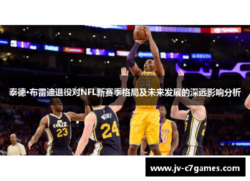 泰德·布雷迪退役对NFL新赛季格局及未来发展的深远影响分析