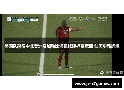 美国队赢得中北美洲及加勒比海足球锦标赛冠军 创历史新辉煌