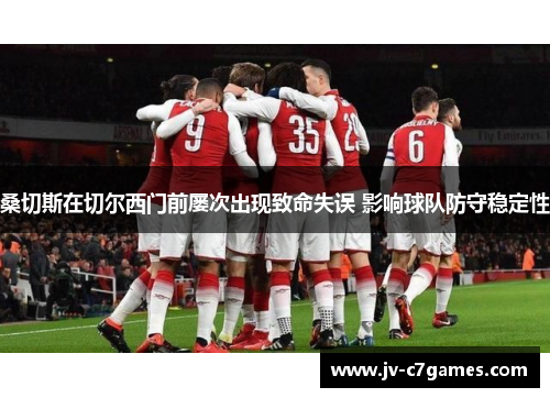 桑切斯在切尔西门前屡次出现致命失误 影响球队防守稳定性