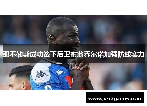那不勒斯成功签下后卫布翁乔尔诺加强防线实力 那不勒斯成功签下后卫布翁乔尔诺加强防线实力